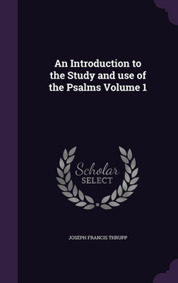 An Introduction to the Study and use of the Psalms Volume 1(English, Hardcover, Thrupp Joseph Francis)