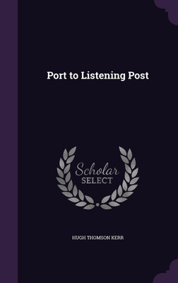 Port to Listening Post(English, Hardcover, Kerr Hugh Thomson)