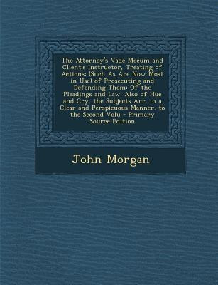 The Attorney's Vade Mecum and Client's Instructor, Treating of Actions(English, Paperback, Morgan John)