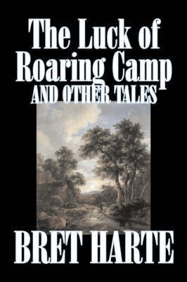 The Luck of Roaring Camp and Other Tales by Bret Harte, Fiction, Westerns, Historical(English, Paperback, Harte Bret)