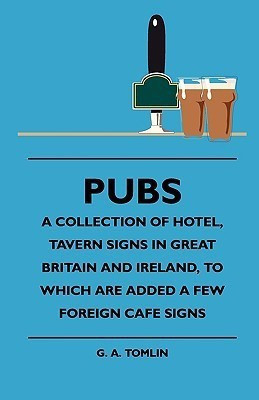 Pubs - A Collection Of Hotel, Tavern Signs In Great Britain And Ireland, To Which Are Added A Few Foreign Cafe Signs(English, Paperback, Tomlin G. A.)