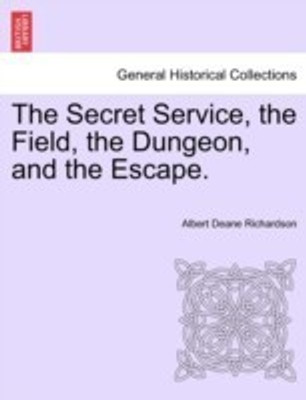 The Secret Service, the Field, the Dungeon, and the Escape.(English, Paperback, Richardson Albert D)