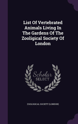 List Of Vertebrated Animals Living In The Gardens Of The Zooligical Society Of London(English, Hardcover, (London) Zoological Society)