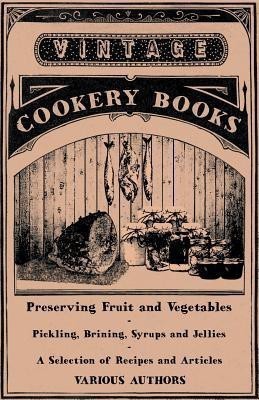 Preserving Fruit and Vegetables - Pickling, Brining, Syrups and Jellies - A Selection of Recipes and Articles(English, Paperback, Various)