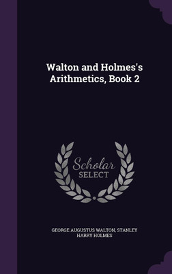 Walton and Holmes's Arithmetics, Book 2(English, Hardcover, Walton George Augustus)