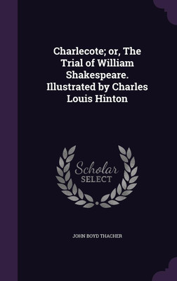 Charlecote; or, The Trial of William Shakespeare. Illustrated by Charles Louis Hinton(English, Hardcover, Thacher John Boyd)