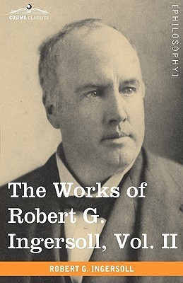 The Works of Robert G. Ingersoll, Vol. II (in 12 Volumes)(English, Hardcover, Ingersoll Robert Green Colonel)