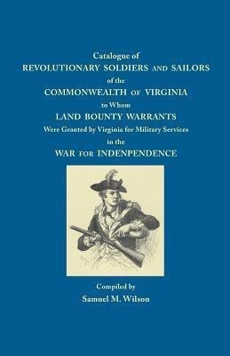 Catalogue of Revolutionary Soldiers and Sailors of the Commonwealth of Virginia to Whom Land Bounty Warrants Were Granted by Virginia for Military Services in the War for Independence(English, Paperback, unknown) Catalogue of Revolutionary Soldiers and Sailors of the Commonwealth of Virginia to Whom Land Bounty Warrants Were Granted by Virginia for Military Services in the War for Independence(English, Paperback, unknown)