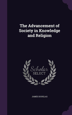 The Advancement of Society in Knowledge and Religion(English, Hardcover, Douglas James)