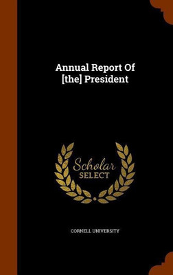 Annual Report Of [the] President(English, Hardcover, University Cornell)
