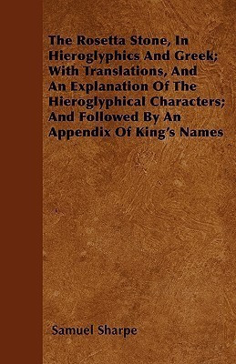 The Rosetta Stone, In Hieroglyphics And Greek; With Translations, And An Explanation Of The Hieroglyphical Characters; And Followed By An Appendix Of King's Names(English, Paperback, Sharpe Samuel)