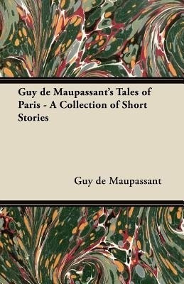 Guy De Maupassant's Tales of Paris - A Collection of Short Stories(English, Paperback, Maupassant Guy de)