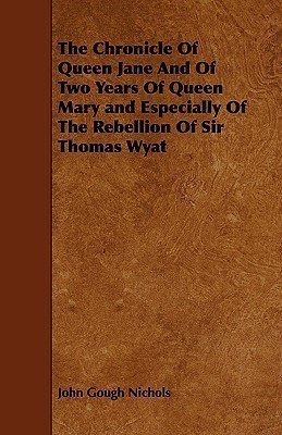 The Chronicle Of Queen Jane And Of Two Years Of Queen Mary and Especially Of The Rebellion Of Sir Thomas Wyat(English, Paperback, Nichols John Gough)