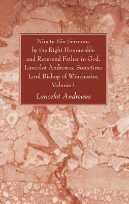Ninety-Six Sermons by the Right Honourable and Reverend Father in God, Lancelot Andrewes, Sometime Lord Bishop of Winchester, Volume One(English, Paperback, Andrewes Lancelot)