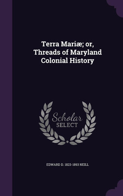Terra Mariae; or, Threads of Maryland Colonial History(English, Hardcover, Neill Edward D 1823-1893)