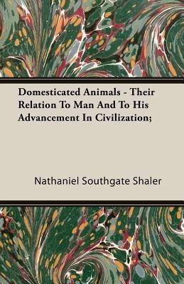 Domesticated Animals - Their Relation To Man And To His Advancement In Civilization;(English, Paperback, Shaler Nathaniel Southgate)