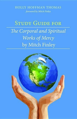 Study Guide for the Corporal and Spiritual Works of Mercy by Mitch Finley(English, Hardcover, Thomas Holly Hoffman)