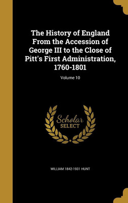The History of England From the Accession of George III to the Close of Pitt's First Administration, 1760-1801; Volume 10(English, Hardcover, Hunt William 1842-1931)