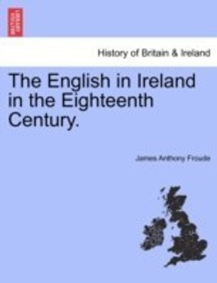 The English in Ireland in the Eighteenth Century. Vol. III.(English, Paperback, Froude James Anthony)