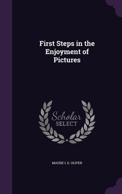 First Steps in the Enjoyment of Pictures(English, Hardcover, Oliver Maude G)
