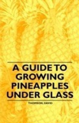 A Guide to Growing Pineapples Under Glass(English, Paperback, Thomson David)