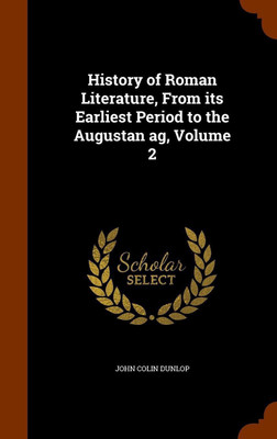 History of Roman Literature, From its Earliest Period to the Augustan ag, Volume 2(English, Hardcover, Dunlop John Colin)