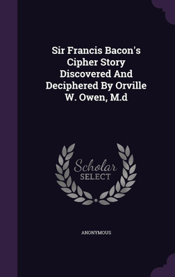 Sir Francis Bacon's Cipher Story Discovered And Deciphered By Orville W. Owen, M.d(English, Hardcover, Anonymous)
