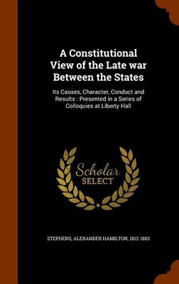 A Constitutional View of the Late war Between the States(English, Hardcover, Stephens Alexander Hamilton)