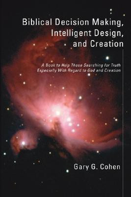 Biblical Decision Making, Intelligent Design, and Creation(English, Paperback, Cohen Gary)