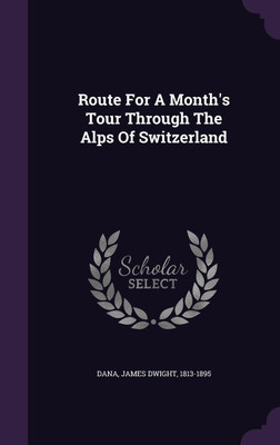 Route For A Month's Tour Through The Alps Of Switzerland(English, Hardcover, unknown)