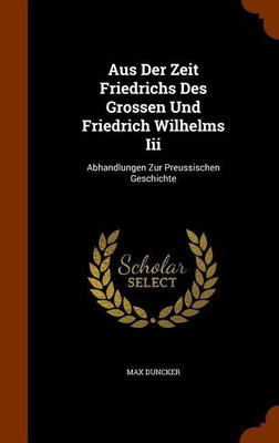 Aus Der Zeit Friedrichs Des Grossen Und Friedrich Wilhelms Iii(English, Hardcover, Duncker Max)