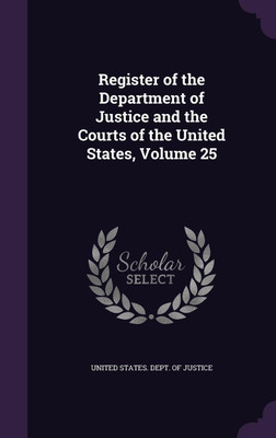 Register of the Department of Justice and the Courts of the United States, Volume 25(English, Hardcover, unknown)