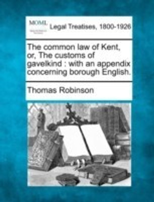 The Common Law of Kent, Or, the Customs of Gavelkind(English, Paperback, Robinson Thomas)