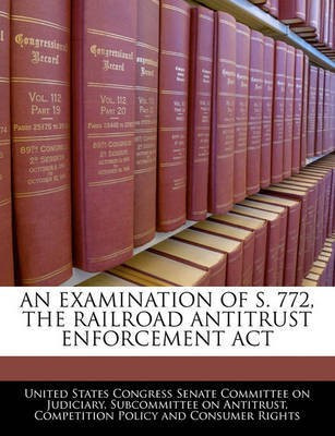 An Examination of S. 772, the Railroad Antitrust Enforcement ACT(English, Paperback, unknown)