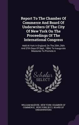 Report To The Chamber Of Commerce And Board Of Underwriters Of The City Of New York On The Proceedings Of The International Congress(English, Hardcover, Marvin William)
