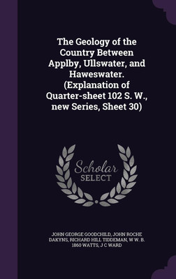 The Geology of the Country Between Applby, Ullswater, and Haweswater. (Explanation of Quarter-sheet 102 S. W., new Series, Sheet 30)(English, Hardcover, Goodchild John George)