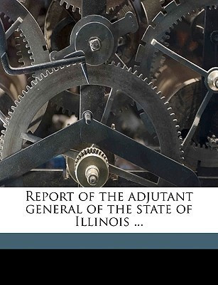 Report of the adjutant general of the state of Illinois ... Volume 2(English, Paperback, unknown)