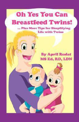 Oh Yes You Can Breastfeed Twins! ...Plus More Tips for Simplifying Life with Twins(English, Paperback, Rudat April)