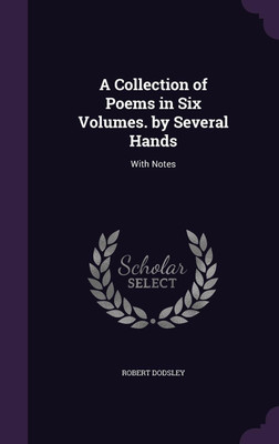 A Collection of Poems in Six Volumes. by Several Hands(English, Hardcover, Dodsley Robert)