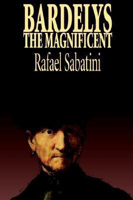 Bardelys the Magnificent by Rafael Sabatini, Historical Fiction(English, Paperback, Sabatini Rafael)