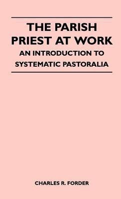 The Parish Priest At Work - An Introduction To Systematic Pastoralia(English, Hardcover, Forder Charles R.)
