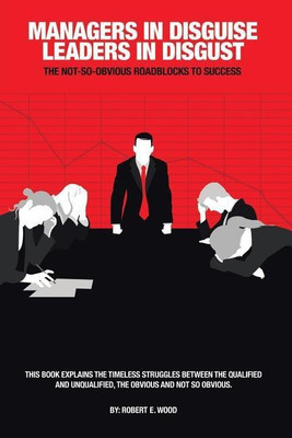 Managers in Disguise-Leaders in Disgust(English, Paperback, Wood Robert E)