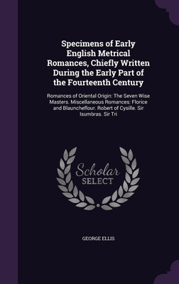 Specimens of Early English Metrical Romances, Chiefly Written During the Early Part of the Fourteenth Century(English, Hardcover, Ellis George)