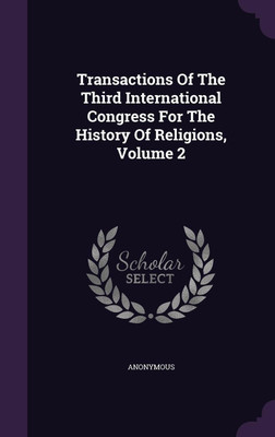 Transactions Of The Third International Congress For The History Of Religions, Volume 2(English, Hardcover, Anonymous)