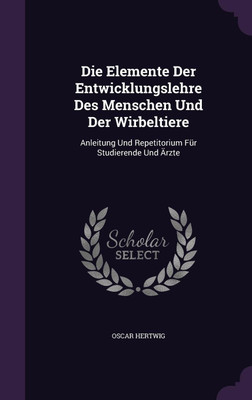 Die Elemente Der Entwicklungslehre Des Menschen Und Der Wirbeltiere(English, Hardcover, Hertwig Oscar)