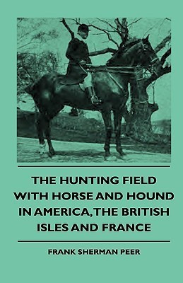 The Hunting Field With Horse And Hound In America, The British Isles And France(English, Hardcover, Peer Frank Sherman)