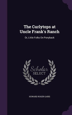 The Curlytops at Uncle Frank's Ranch(English, Hardcover, Garis Howard Roger)