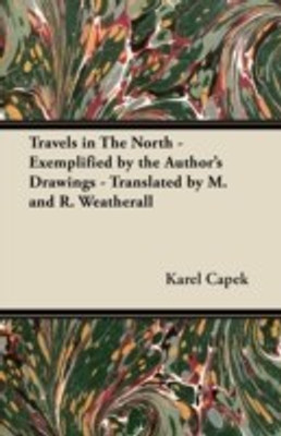 Travels in The North - Exemplified by the Author's Drawings - Translated by M. and R. Weatherall(English, Paperback, Capek Karel)