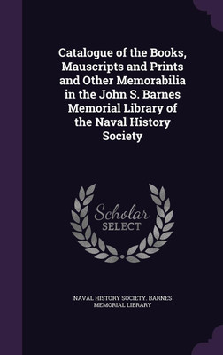 Catalogue of the Books, Mauscripts and Prints and Other Memorabilia in the John S. Barnes Memorial Library of the Naval History Society(English, Hardcover, unknown)