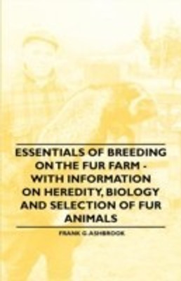 Essentials of Breeding on the Fur Farm - With Information on Heredity, Biology and Selection of Fur Animals(English, Paperback, Ashbrook Frank G.)